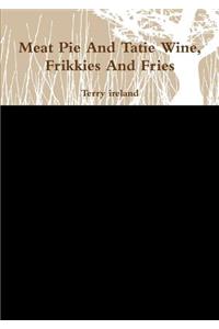 Meat Pie and Tatie Wine, Frikkies and Fries