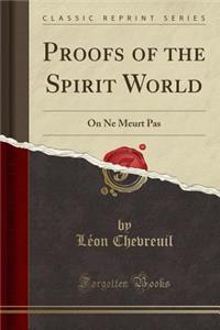 Proofs of the Spirit World: On Ne Meurt Pas (Classic Reprint)