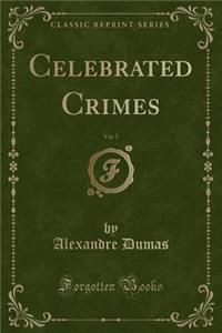 Celebrated Crimes, Vol. 5 (Classic Reprint)