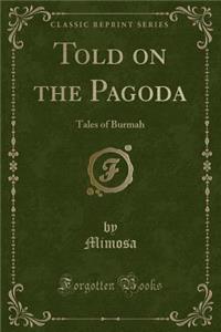 Told on the Pagoda: Tales of Burmah (Classic Reprint)