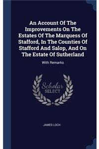 Account Of The Improvements On The Estates Of The Marquess Of Stafford, In The Counties Of Stafford And Salop, And On The Estate Of Sutherland
