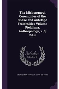 Mishongnovi Ceremonies of the Snake and Antelope Fraternities Volume Fieldiana, Anthropology, v. 3, no.3