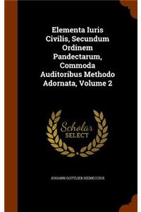 Elementa Iuris Civilis, Secundum Ordinem Pandectarum, Commoda Auditoribus Methodo Adornata, Volume 2