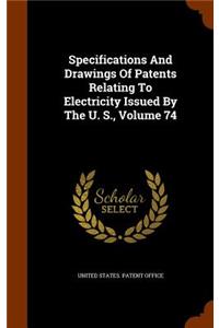 Specifications And Drawings Of Patents Relating To Electricity Issued By The U. S., Volume 74