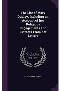 Life of Mary Dudley, Including an Account of her Religious Engagements and Extracts From her Letters