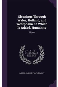 Gleanings Through Wales, Holland, and Westphalia. to Which Is Added, Humanity