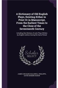 Dictionary of Old English Plays, Existing Either in Print Or in Manuscript, From the Earliest Times to the Close of the Seventeenth Century