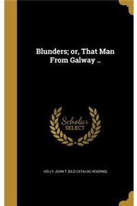 Blunders; or, That Man From Galway ..