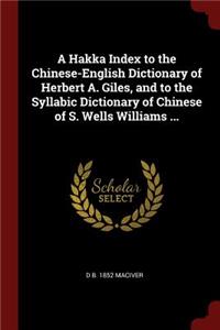 Hakka Index to the Chinese-English Dictionary of Herbert A. Giles, and to the Syllabic Dictionary of Chinese of S. Wells Williams ...