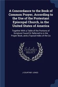 Concordance to the Book of Common Prayer, According to the Use of the Protestant Episcopal Church, in the United States of America