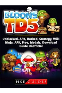 Bloons TD 5 Unblocked, Apk, Hacked, Strategy, Wiki, Ninja, Apk, Free, Medals, Download, Guide Unofficial