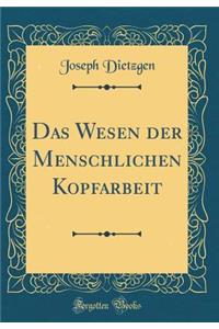 Das Wesen Der Menschlichen Kopfarbeit (Classic Reprint)