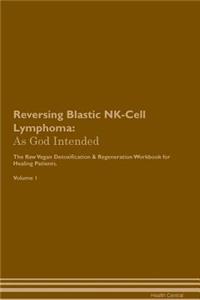 Reversing Blastic Nk-Cell Lymphoma: As God Intended the Raw Vegan Plant-Based Detoxification & Regeneration Workbook for Healing Patients. Volume 1