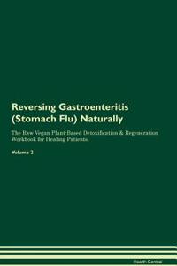 Reversing Gastroenteritis (Stomach Flu) Naturally the Raw Vegan Plant-Based Detoxification & Regeneration Workbook for Healing Patients. Volume 2