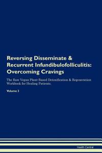 Reversing Disseminate & Recurrent Infundibulofolliculitis: Overcoming Cravings the Raw Vegan Plant-Based Detoxification & Regeneration Workbook for Healing Patients. Volume 3