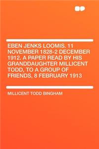 Eben Jenks Loomis. 11 November 1828-2 December 1912. a Paper Read by His Granddaughter Millicent Todd, to a Group of Friends, 8 February 1913