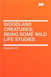 Woodland Creatures; Being Some Wild Life Studies