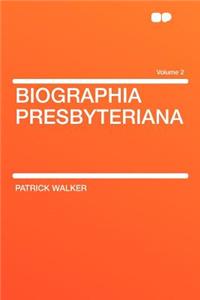 Biographia Presbyteriana Volume 2