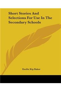 Short Stories And Selections For Use In The Secondary Schools