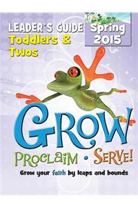 Grow, Proclaim, Serve! Toddlers & Twos Leader's Guide Spring 2015