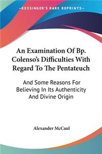 Examination Of Bp. Colenso's Difficulties With Regard To The Pentateuch