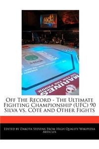 Off the Record - The Ultimate Fighting Championship (Ufc) 90 Silva vs. Côté and Other Fights