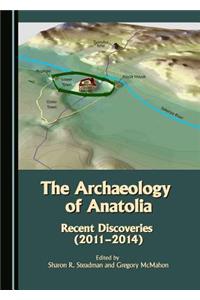 The Archaeology of Anatolia: Recent Discoveries (2011-2014) Volume I