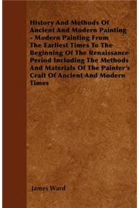 History And Methods Of Ancient And Modern Painting - Modern Painting From The Earliest Times To The Beginning Of The Renaissance Period Including The Methods And Materials Of The Painter's Craft Of Ancient And Modern Times