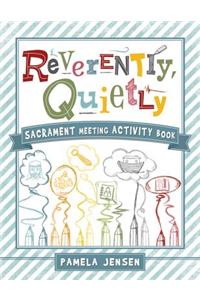 Reverently, Quietly: Sacrament Meeting Activity Book