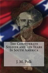The Confederate Soldier and Ten Years in South America
