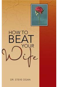 How to Beat Your Wife