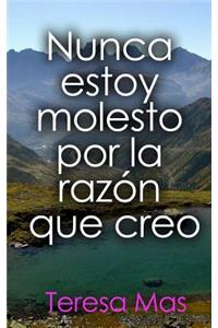 Nunca estoy molesto por la razón que creo