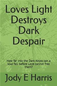 Loves Light Destroys Dark Despair