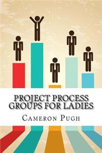 Project Process Groups For Ladies
