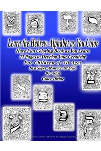 Learn the Hebrew Alphabet as You Color Have Fun Coloring Book as You Learn 22 Pages to Develop Your Creativity for Children of All Ages in a Super Abstract Art Style by Artist Grace Divine