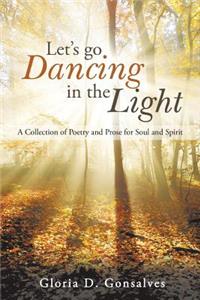 Let's Go Dancing in the Light: A Collection of Poetry and Prose for Soul and Spirit