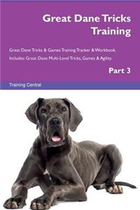 Great Dane Tricks Training Great Dane Tricks & Games Training Tracker & Workbook. Includes: Great Dane Multi-Level Tricks, Games & Agility. Part 3