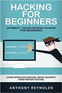 Hacking for Beginners: Ultimate 7 Hour Hacking Course for Beginners. Learn Wireless Hacking, Basic Security, Penetration Testing.