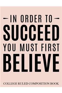 College Ruled Composition Book Pink In Order to Succeed You Must First Believe