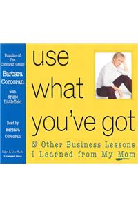 Use What You've Got: & Other Business Lessons I Learned from My Mom