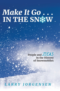 Make It Go in the Snow: People and Ideas in the History of Snowmobiles