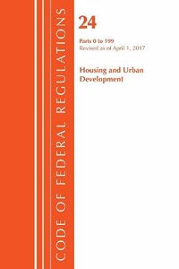 Code of Federal Regulations, Title 24 Housing and Urban Development 0-199, Revised as of April 1, 2017