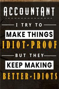 Accountant I Try To Make Things Idiot Proof But They Keep Making Better Idiots