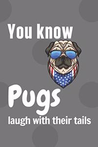 You know Pugs laugh with their tails