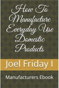 How To Manufacture Everyday Use Domestic Products