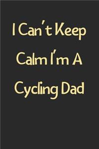 I Can't Keep Calm I'm A Cycling Dad