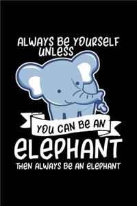Always Be Yourself Unless You Can Be An Elephant Then Be An Elephant