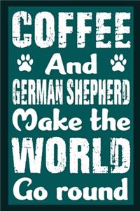 Coffee And German Shepherd Make The World Round