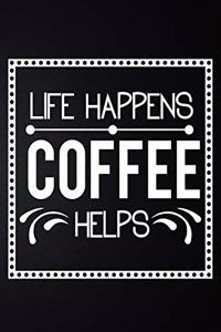 Life Happens Coffee Helps