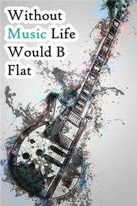 Without Music Life Would B Flat